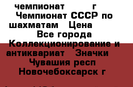 11.1) чемпионат : 1971 г - 39 Чемпионат СССР по шахматам › Цена ­ 190 - Все города Коллекционирование и антиквариат » Значки   . Чувашия респ.,Новочебоксарск г.